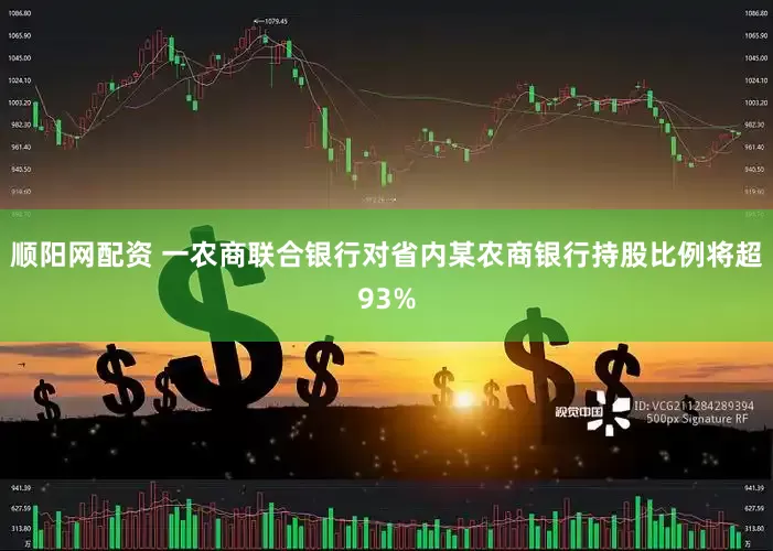 顺阳网配资 一农商联合银行对省内某农商银行持股比例将超93%