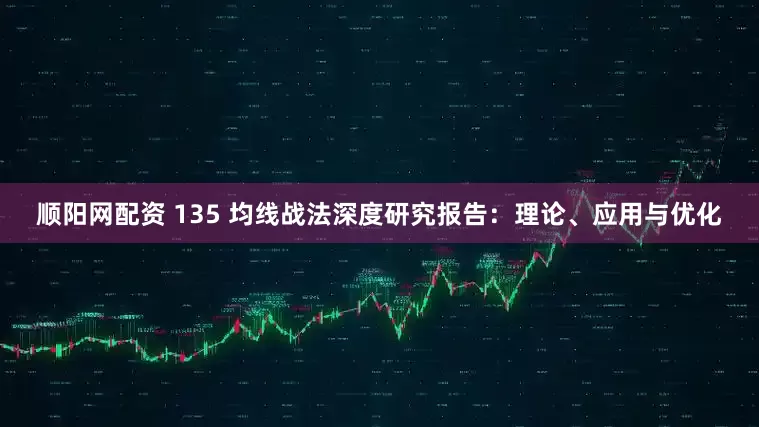 顺阳网配资 135 均线战法深度研究报告：理论、应用与优化