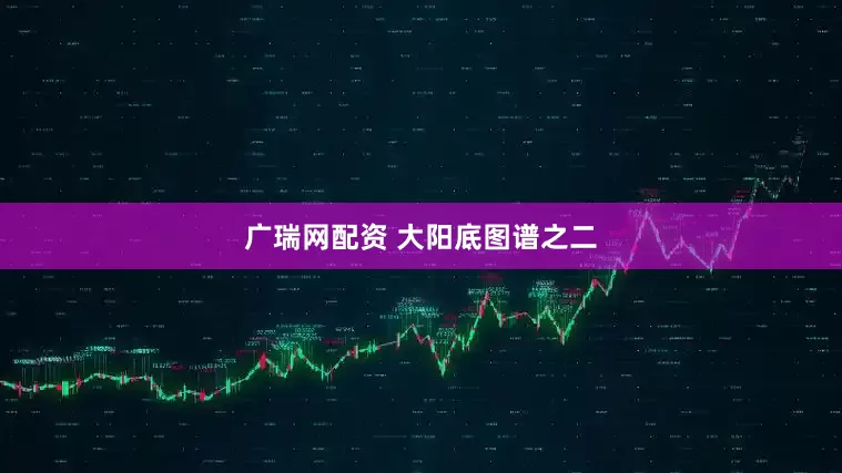 广瑞网配资 大阳底图谱之二