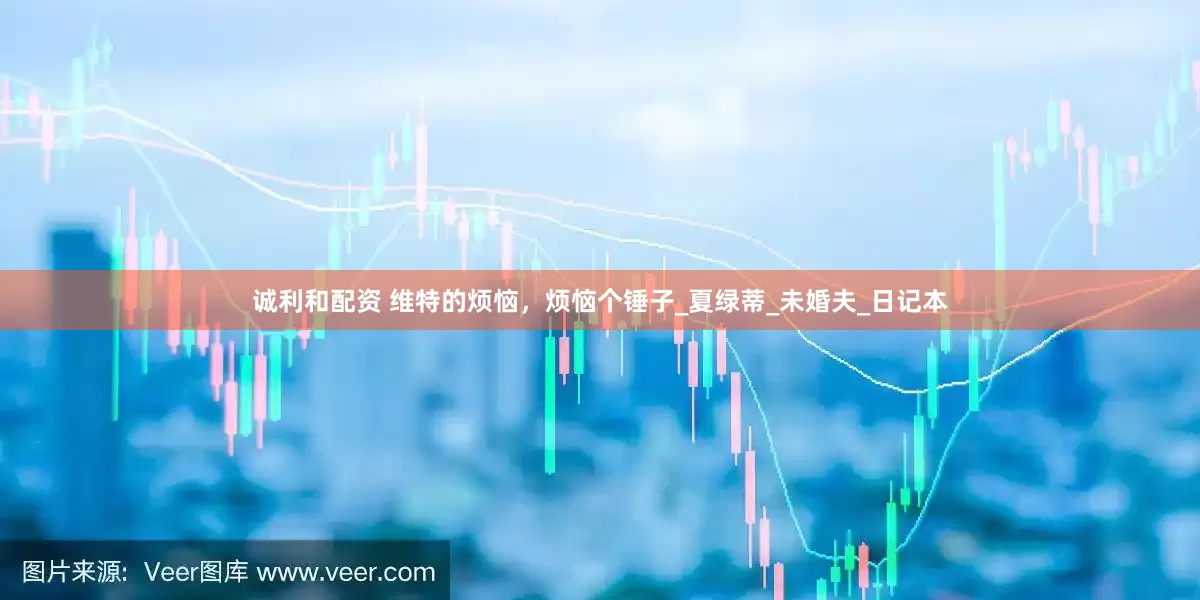 诚利和配资 维特的烦恼，烦恼个锤子_夏绿蒂_未婚夫_日记本