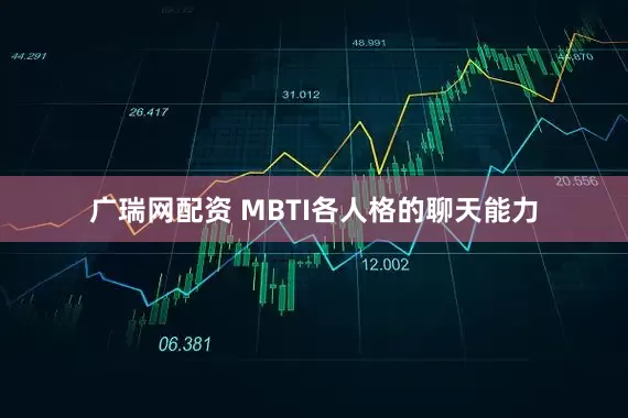 广瑞网配资 MBTI各人格的聊天能力